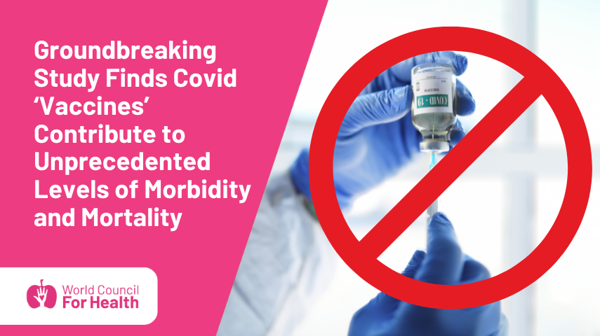 Groundbreaking Study Finds Covid ‘Vaccines’ Contribute to Unprecedented Levels of Morbidity and Mortality